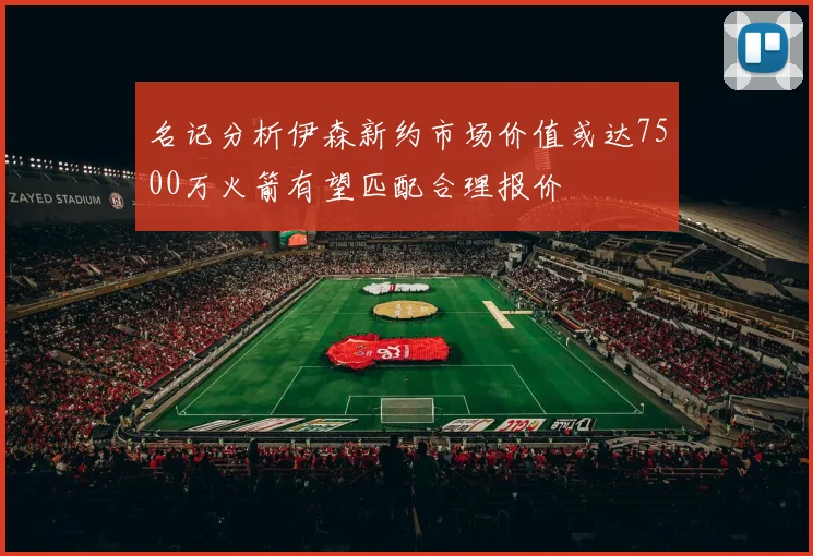 名记分析伊森新约市场价值或达7500万火箭有望匹配合理报价